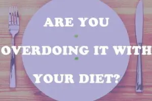 Are You Overdoing it with Your Diet?
